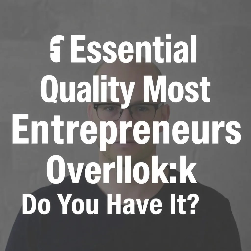 The Essential Quality Most Entrepreneurs Overlook — Do You Have It?